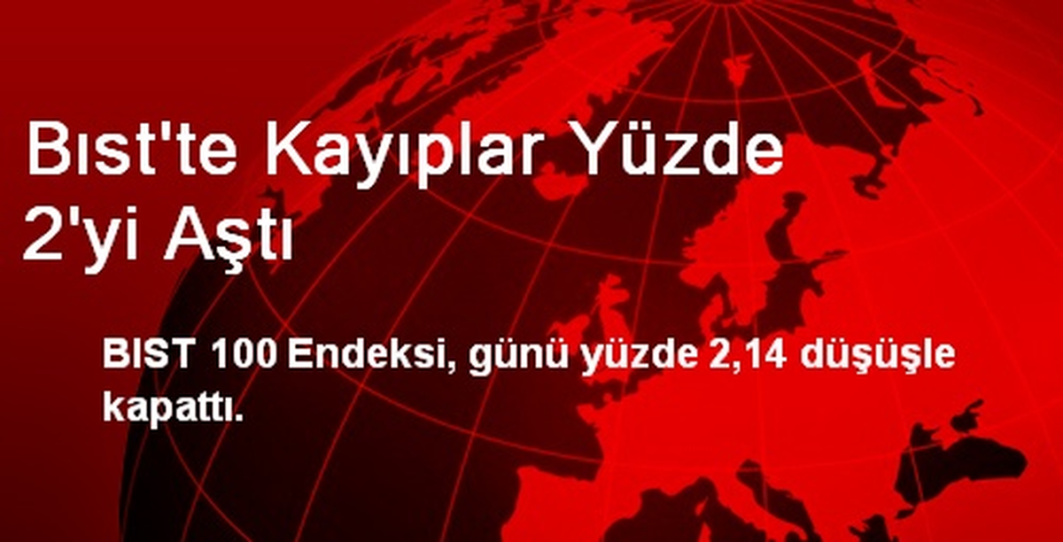 Bıst\'te Kayıplar Yüzde 2\'yi Aştı