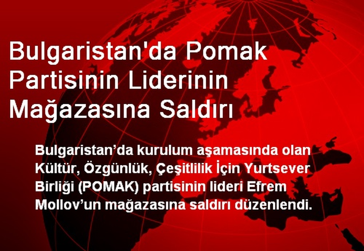 Bulgaristan\'da Pomak Partisinin Liderinin Mağazasına Saldırı