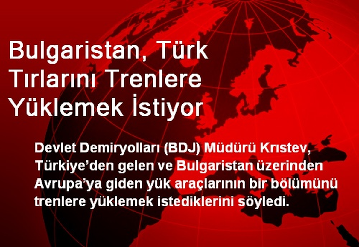 Bulgaristan, Türk Tırlarını Trenlere Yüklemek İstiyor