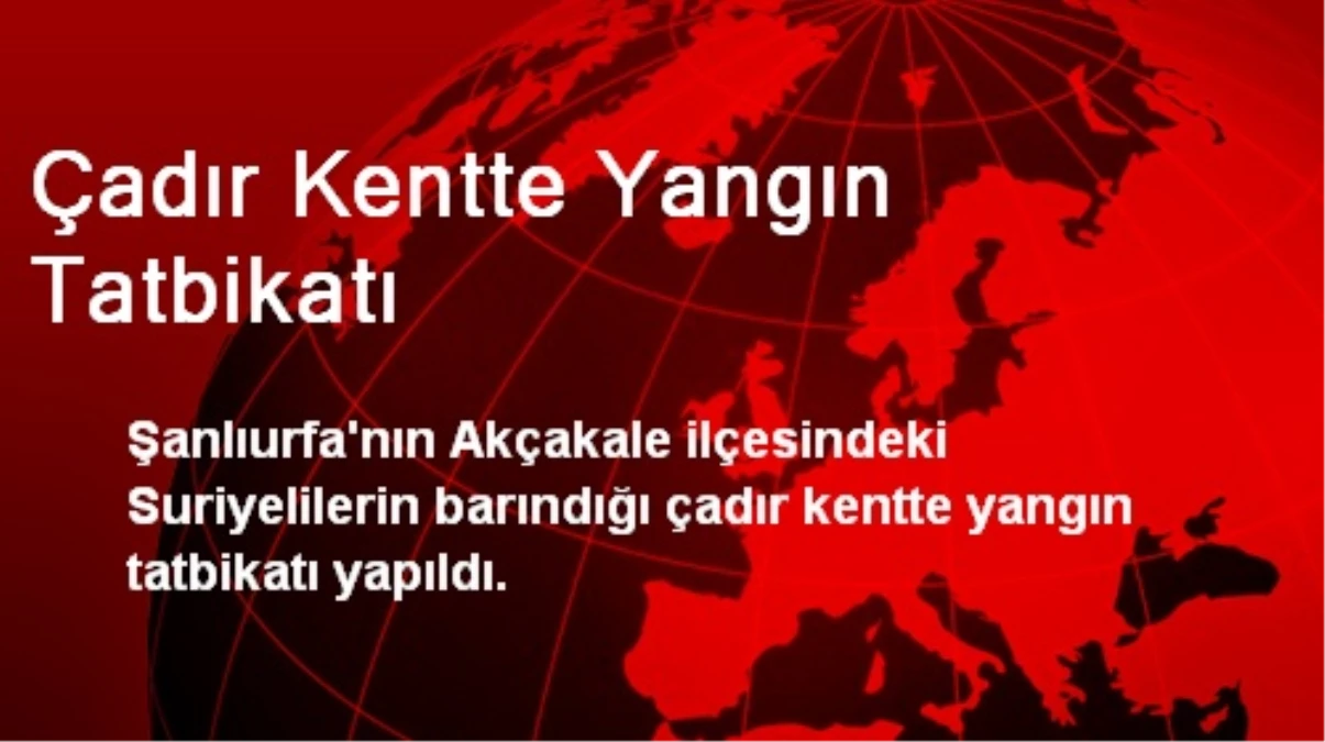 Akçakale\'deki Çadır Kentte Yangın Tatbikatı Yapıldı