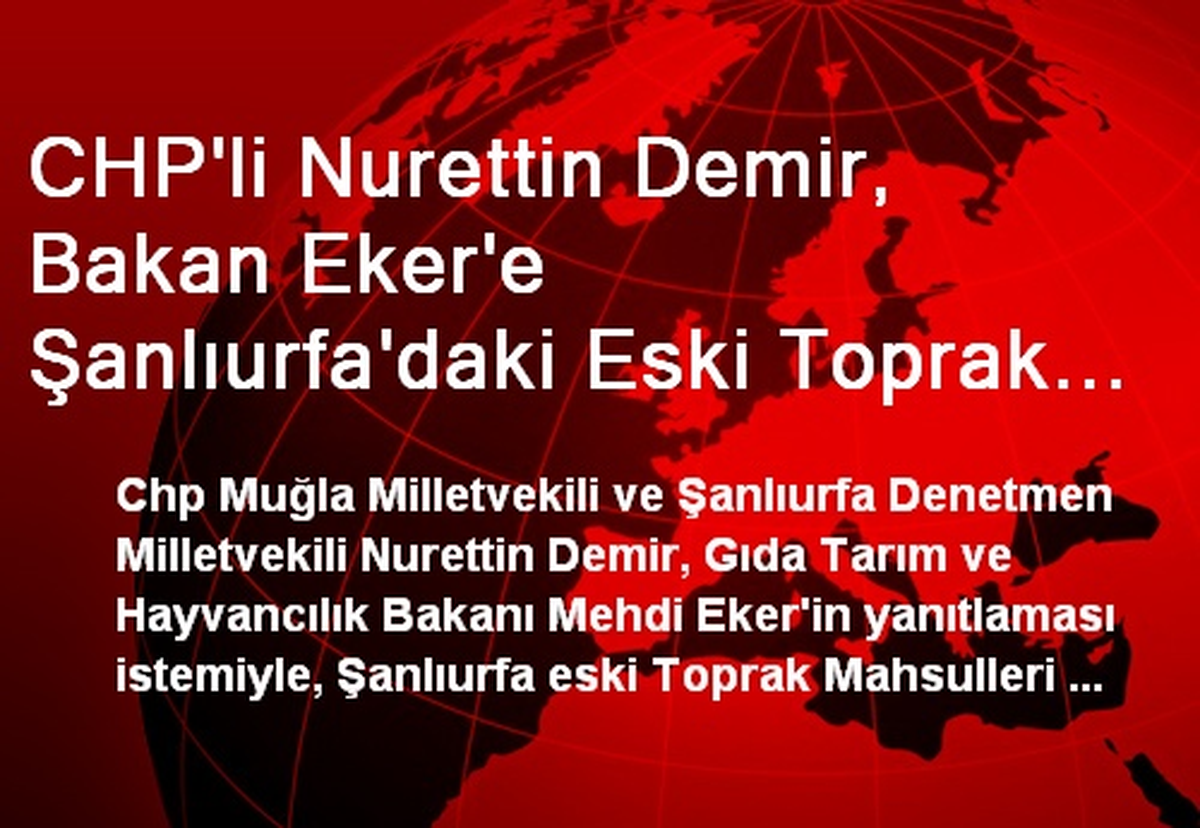 CHP\'li Nurettin Demir, Bakan Eker\'e Şanlıurfa\'daki Eski Toprak Mahsulleri Ofisi Arazisini Sordu