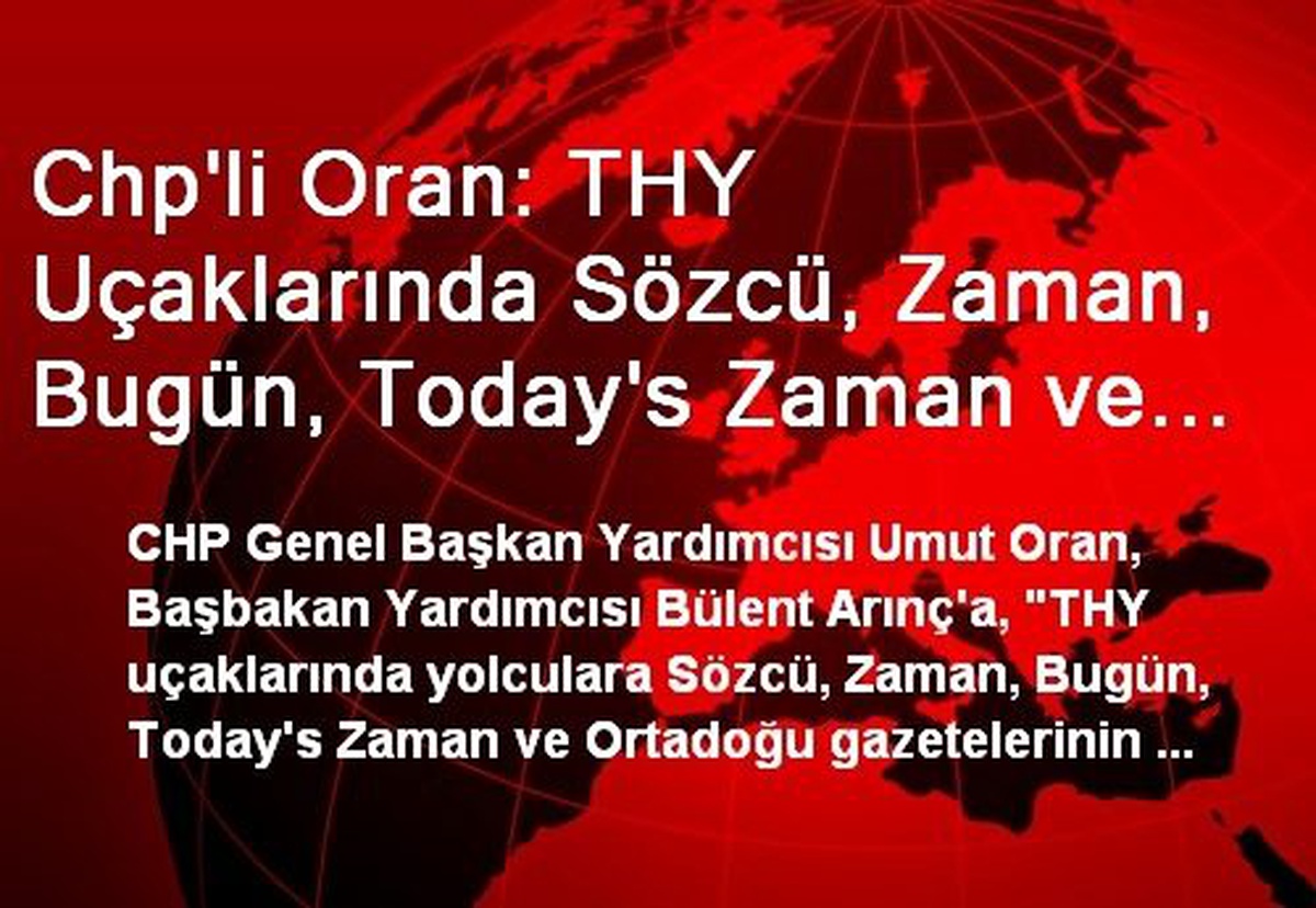 Chp\'li Oran: THY Uçaklarında Sözcü, Zaman, Bugün, Today\'s Zaman ve Ortadoğu Gazetelerinin...
