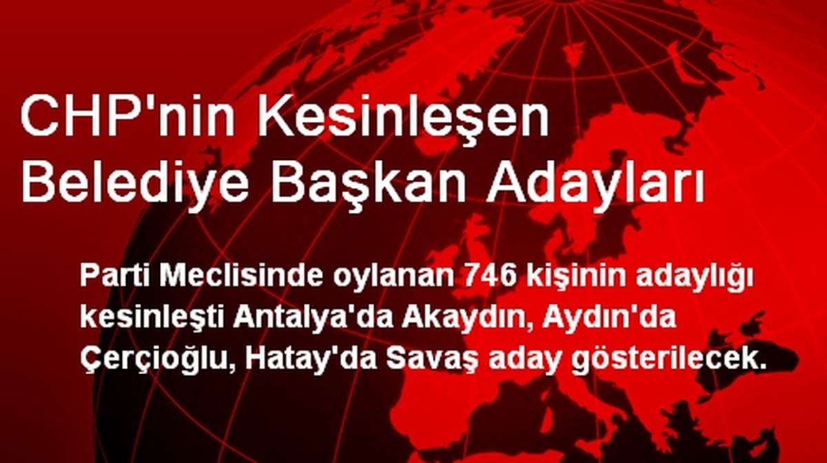 CHP\'nin Kesinleşen Belediye Başkan Adayları