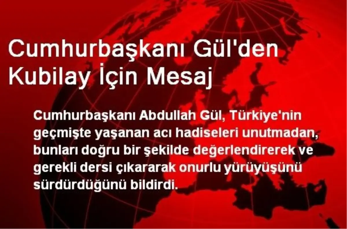 Cumhurbaşkanı Gül\'den Kubilay İçin Mesaj