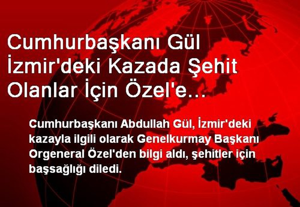 Cumhurbaşkanı Gül\'den, Şehit Askerler İçin Özel\'e Başsağlığı
