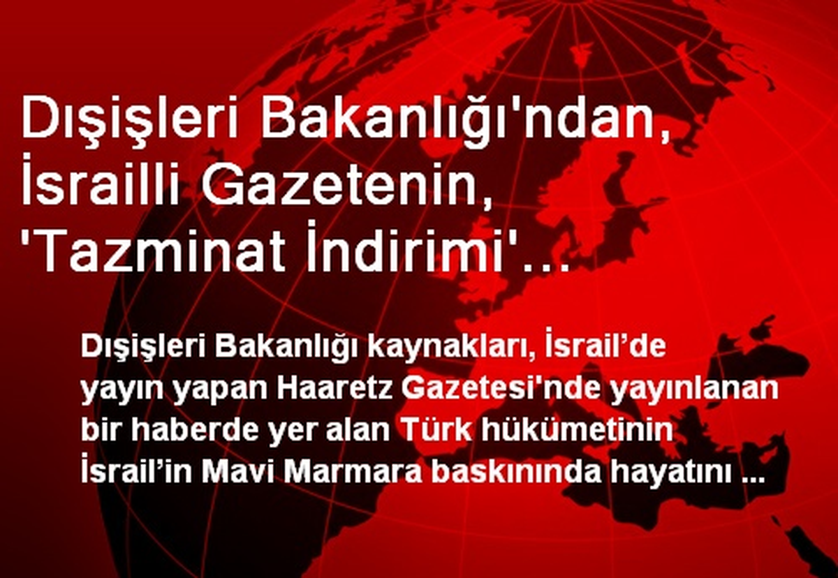 Dışişleri Bakanlığı\'ndan, İsrailli Gazetenin, \'Tazminat İndirimi\' İddialarına Yalanlama