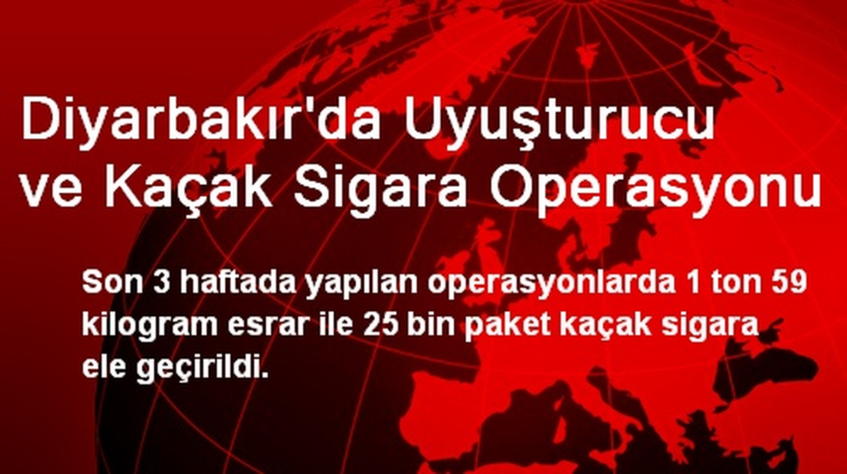 Diyarbakır\'da Uyuşturucu ve Kaçak Sigara Operasyonu