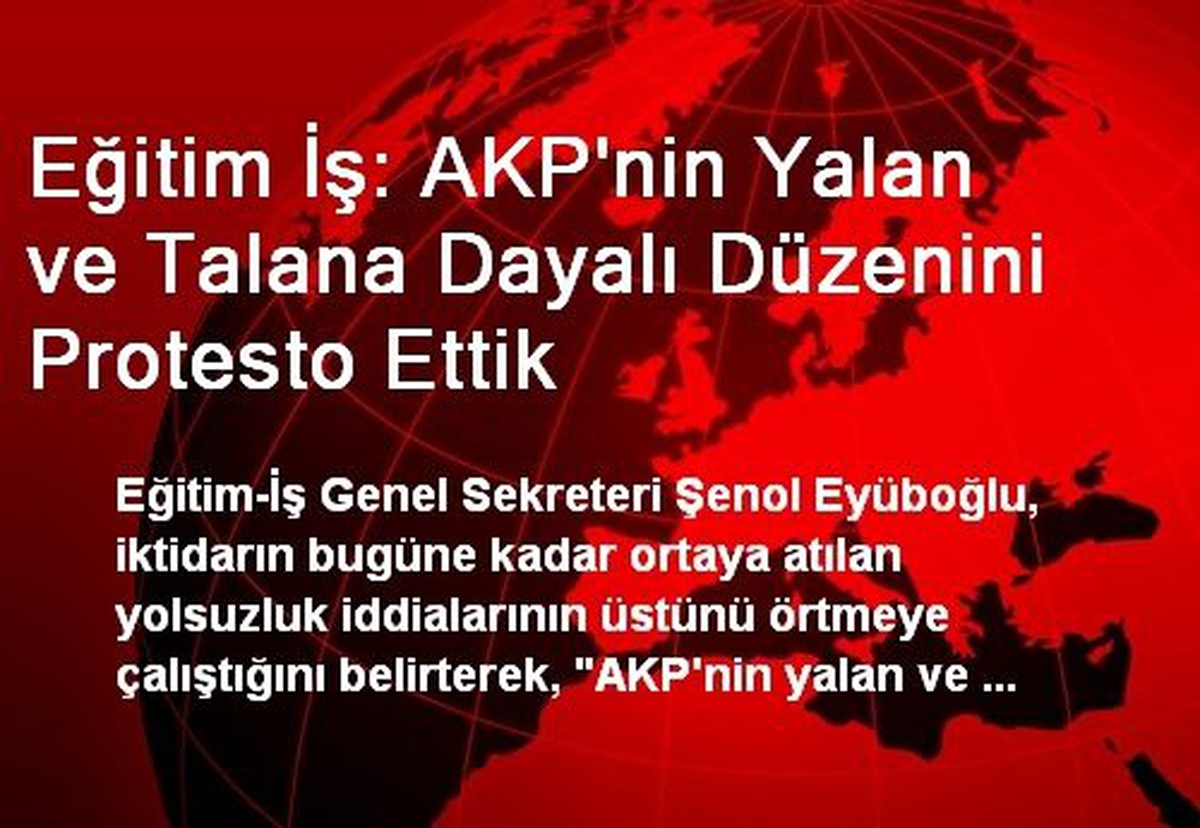 Eğitim İş: AKP\'nin Yalan ve Talana Dayalı Düzenini Protesto Ettik