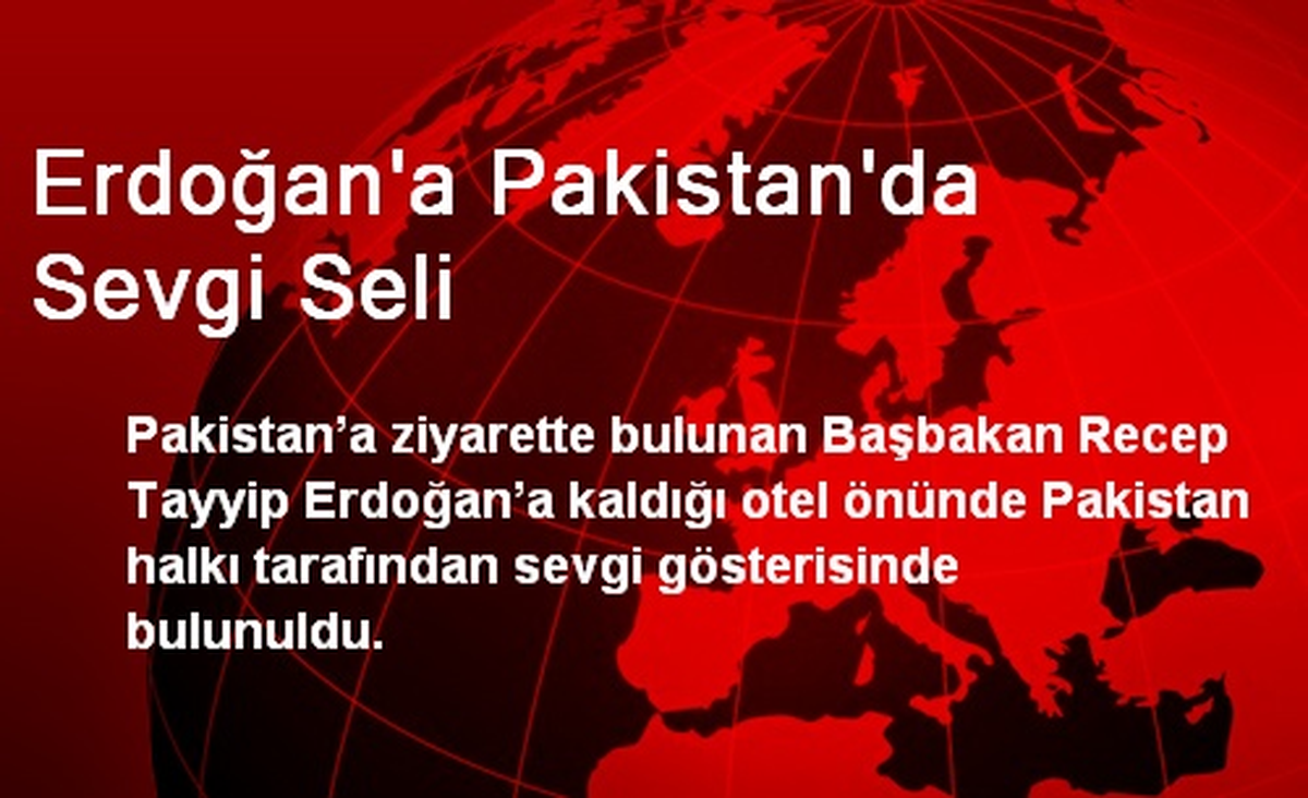 Başbakan Erdoğan\'a Pakistan\'da Sevgi Seli