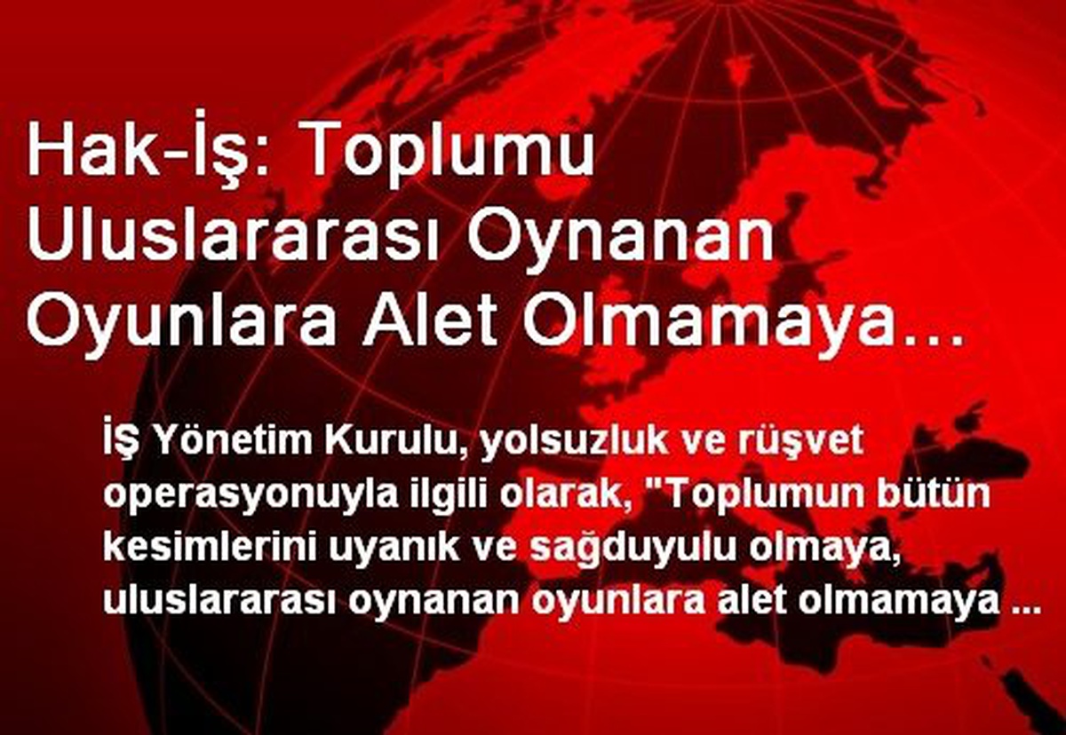 Hak-İş: Toplumu Oynanan Oyunlara Alet Olmamaya Çağırıyoruz