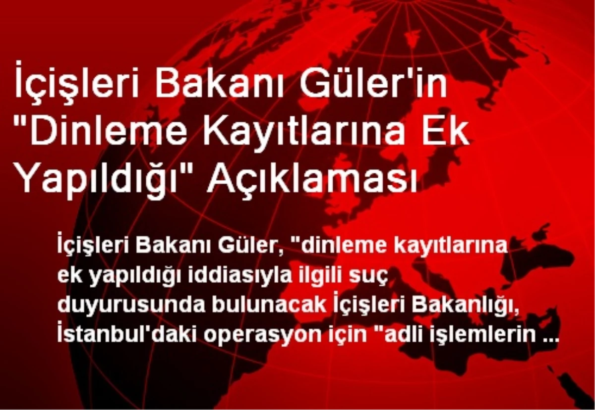 İçişleri Bakanı Güler\'in "Dinleme Kayıtlarına Ek Yapıldığı" Açıklaması