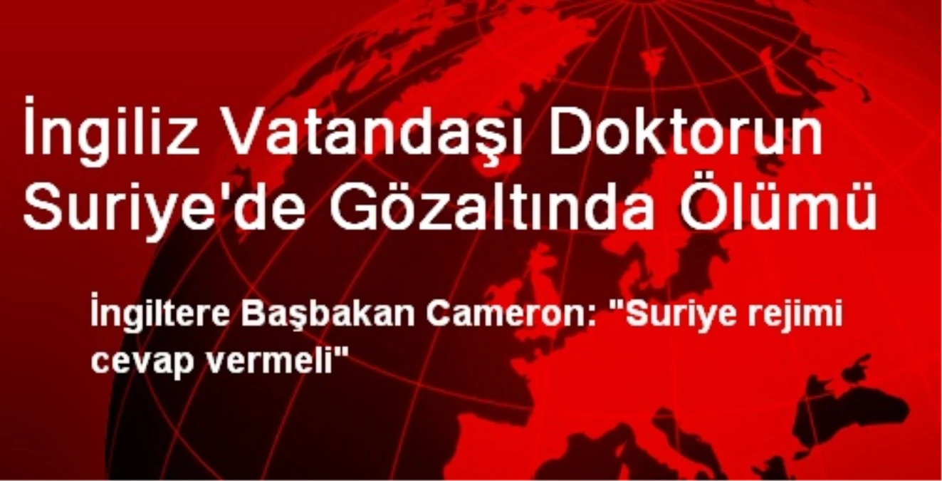 İngiliz Vatandaşı Doktorun Suriye\'de Gözaltında Ölümü