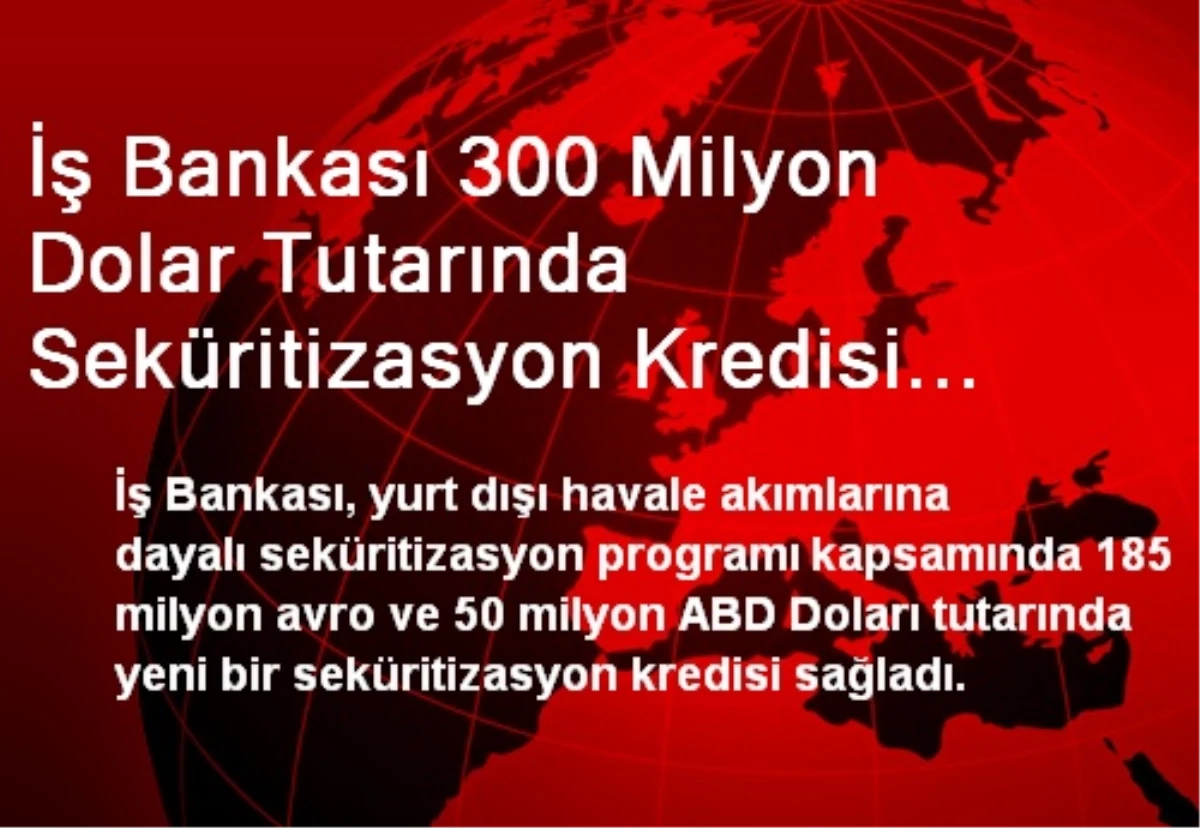 İş Bankası 300 Milyon Dolar Tutarında Seküritizasyon Kredisi Sağladı