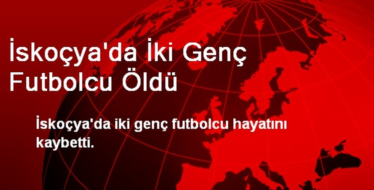 İskoçya\'da İki Genç Futbolcu Öldü