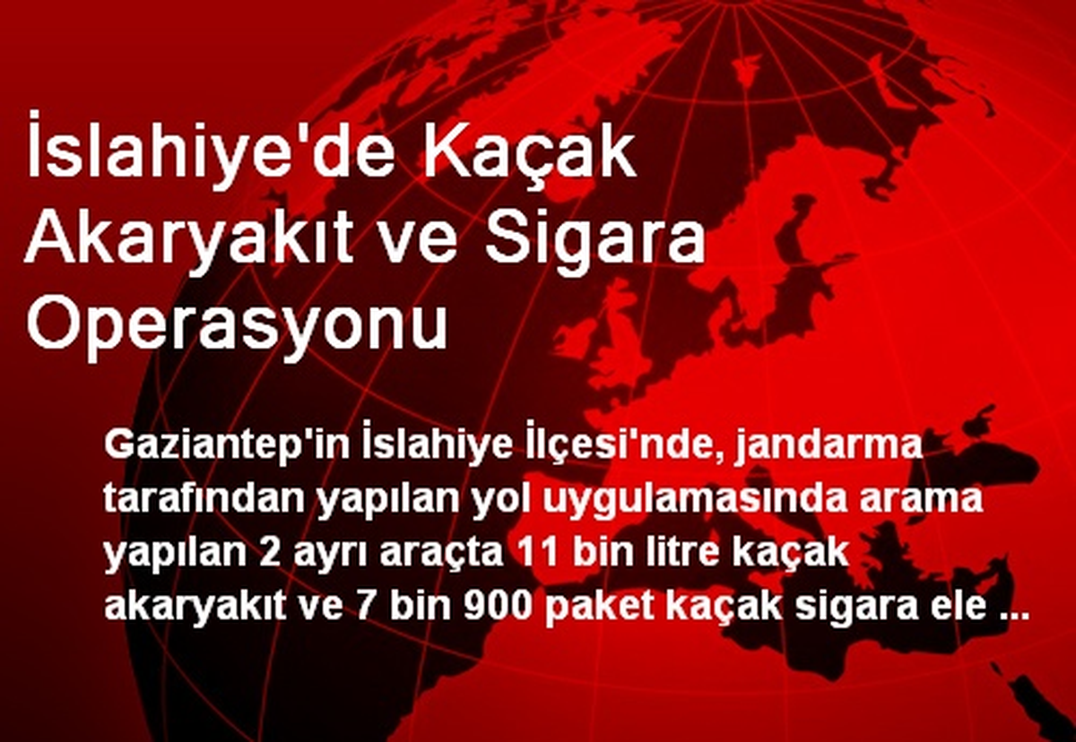 İslahiye\'de Kaçak Akaryakıt ve Sigara Operasyonu