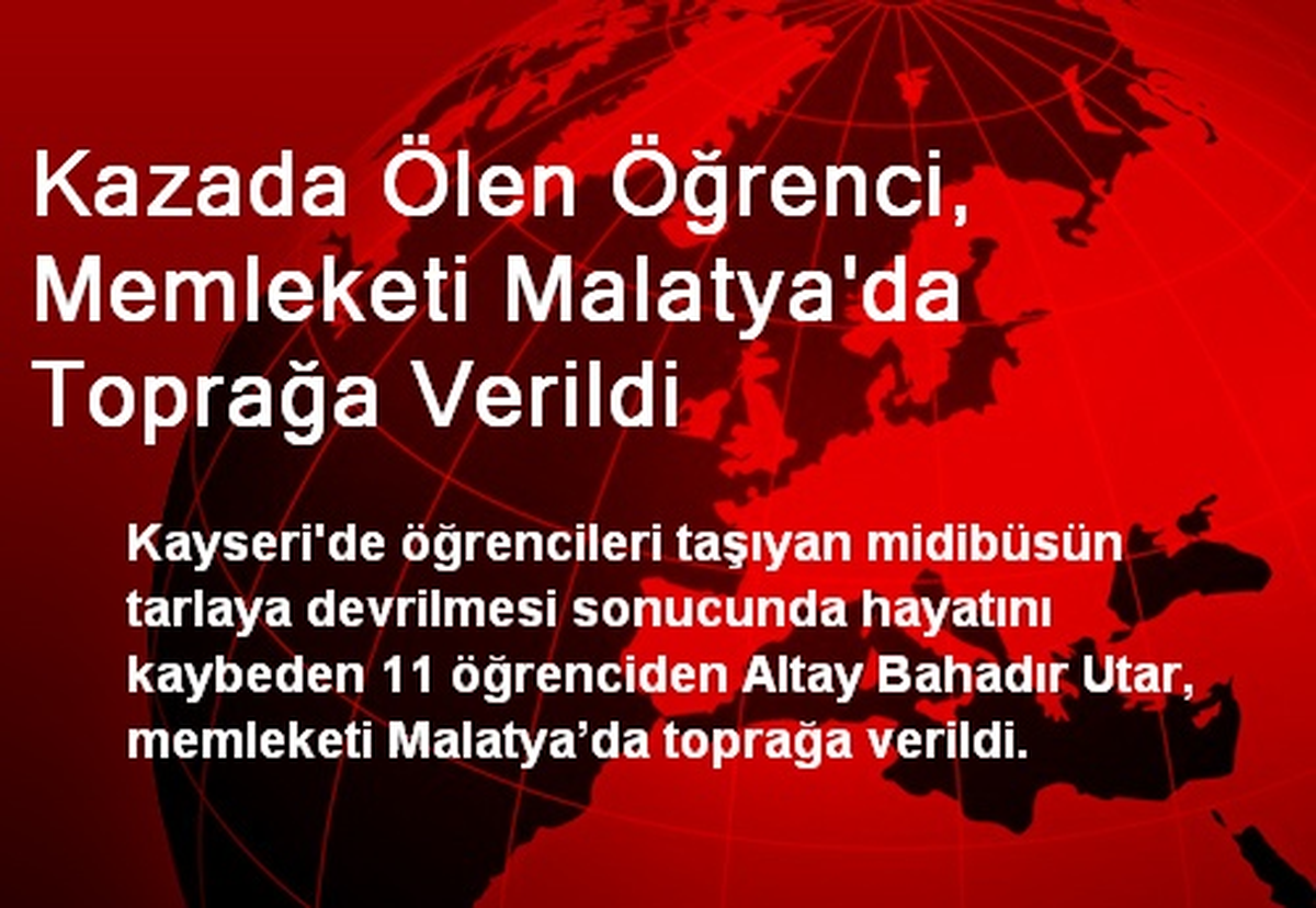 Kazada Ölen Öğrenci, Malatya\'da Toprağa Verildi
