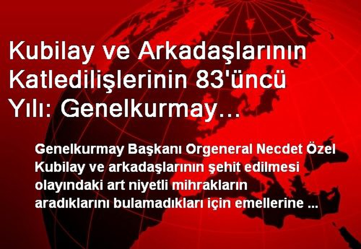 Kubilay ve Arkadaşlarının Katledilişlerinin 83\'üncü Yılı: Genelkurmay Başkanı\'ndan Kubilay Olayına...