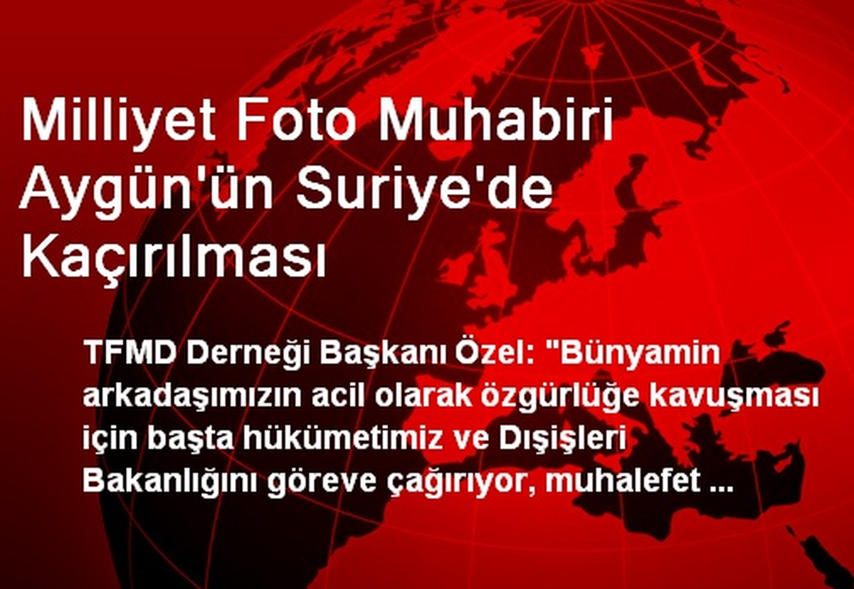 Milliyet Foto Muhabiri Aygün\'ün Suriye\'de Kaçırılması