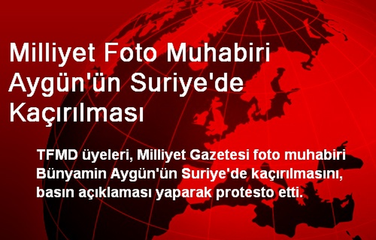 Milliyet Foto Muhabiri Aygün\'ün Suriye\'de Kaçırılması