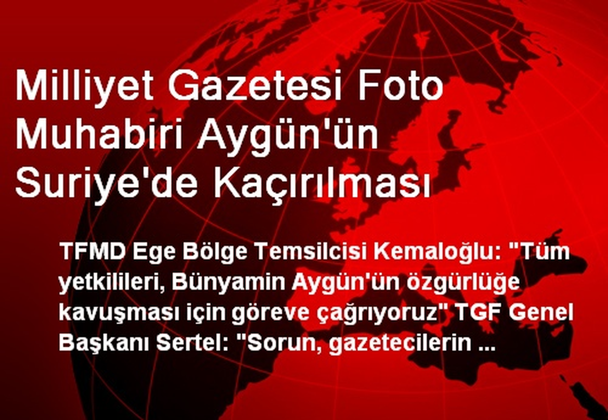 Milliyet Gazetesi Foto Muhabiri Aygün\'ün Suriye\'de Kaçırılması