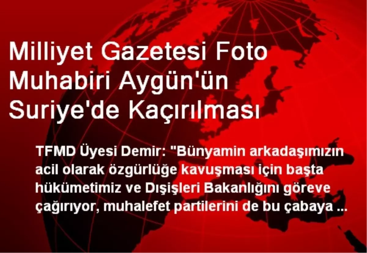 Milliyet Gazetesi Foto Muhabiri Aygün\'ün Suriye\'de Kaçırılması