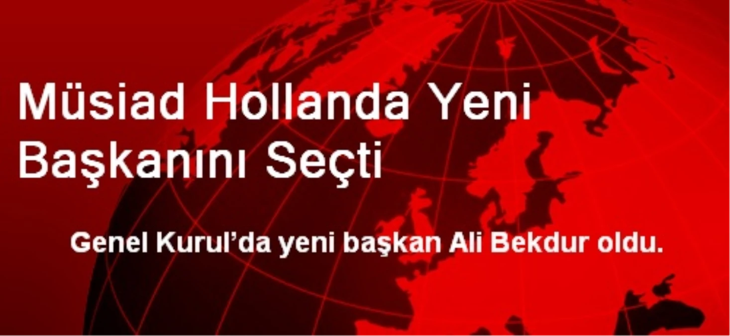 Müsiad Hollanda Yeni Başkanını Seçti