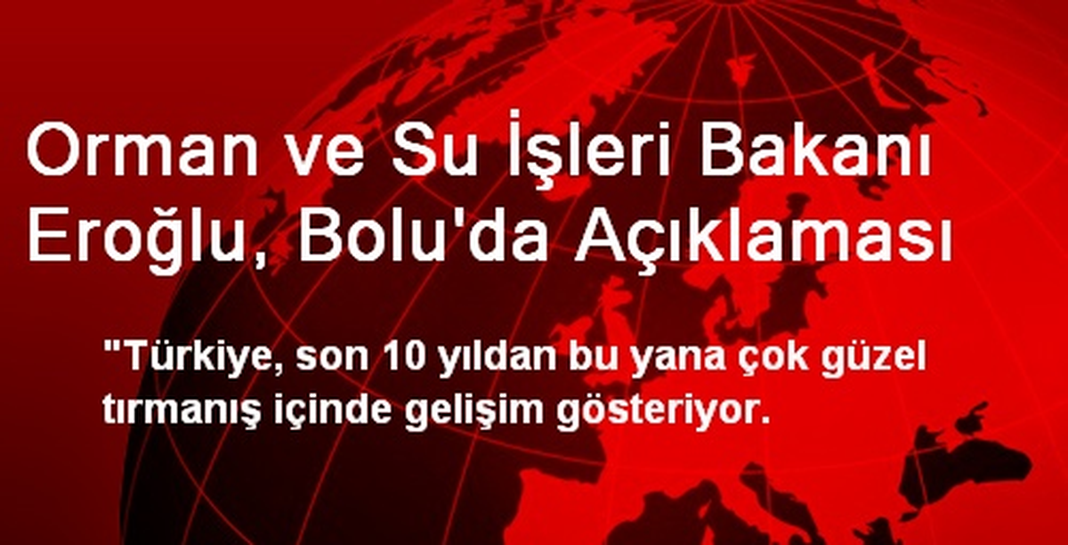 Orman ve Su İşleri Bakanı Eroğlu, Bolu\'da Açıklaması