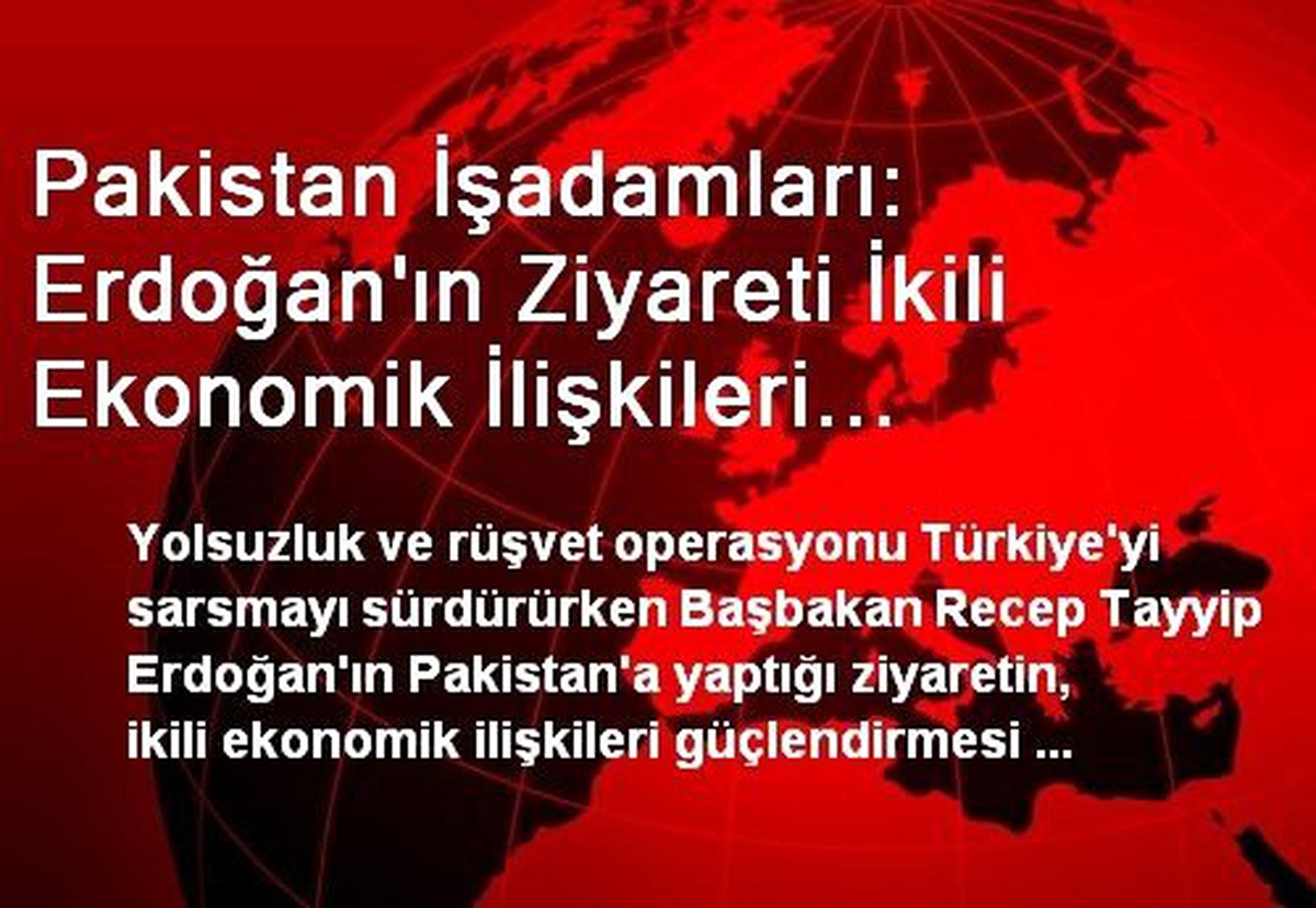 Pakistan İşadamları: Erdoğan\'ın Ziyareti İkili Ekonomik İlişkileri Güçlendirecek