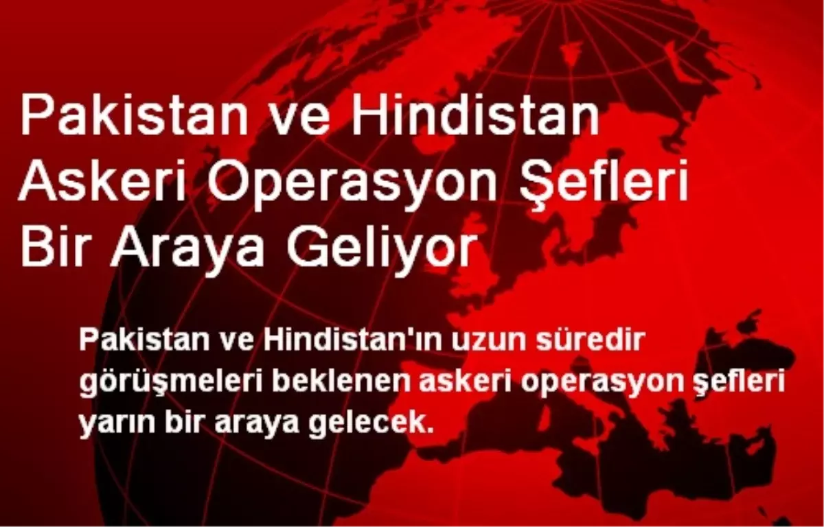 Pakistan ve Hindistan Askeri Operasyon Şefleri Bir Araya Geliyor