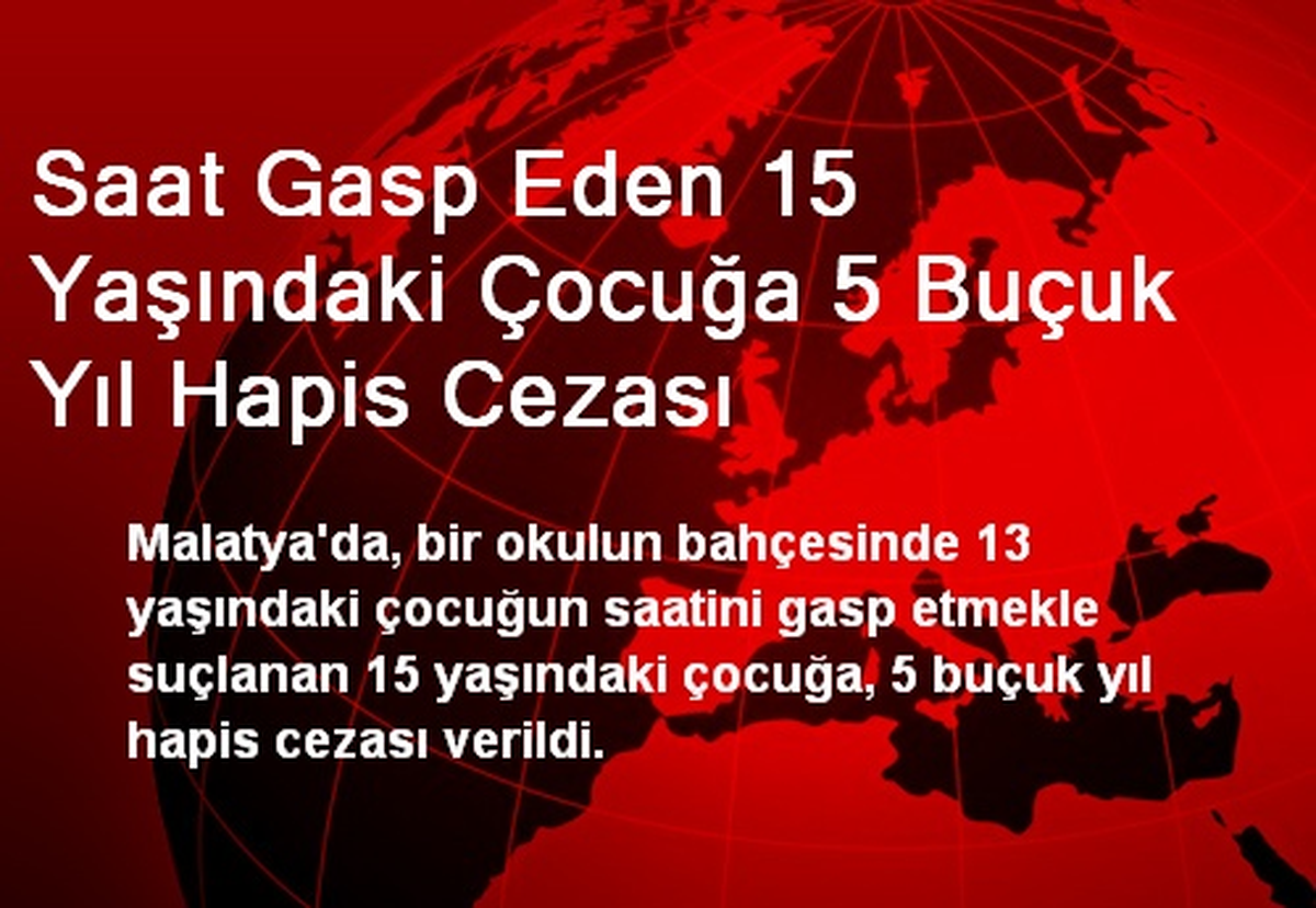 Saat Gasp Eden 15 Yaşındaki Çocuğa 5 Buçuk Yıl Hapis Cezası