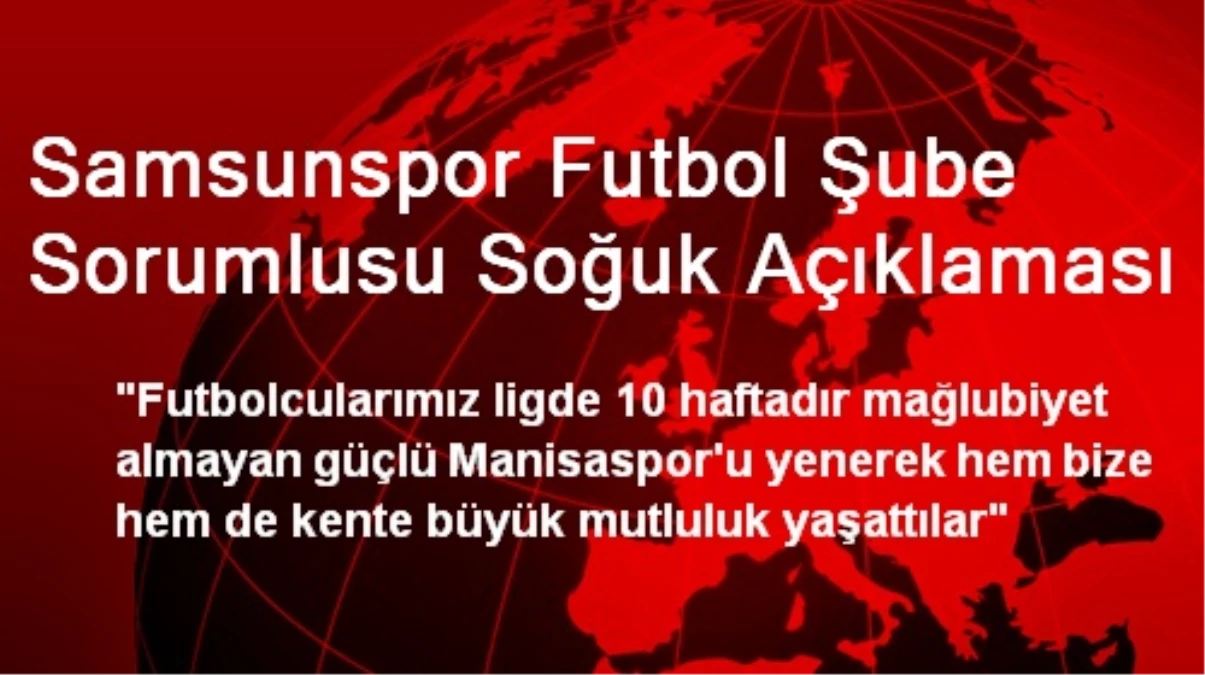Samsunspor Futbol Şube Sorumlusu Soğuk Açıklaması