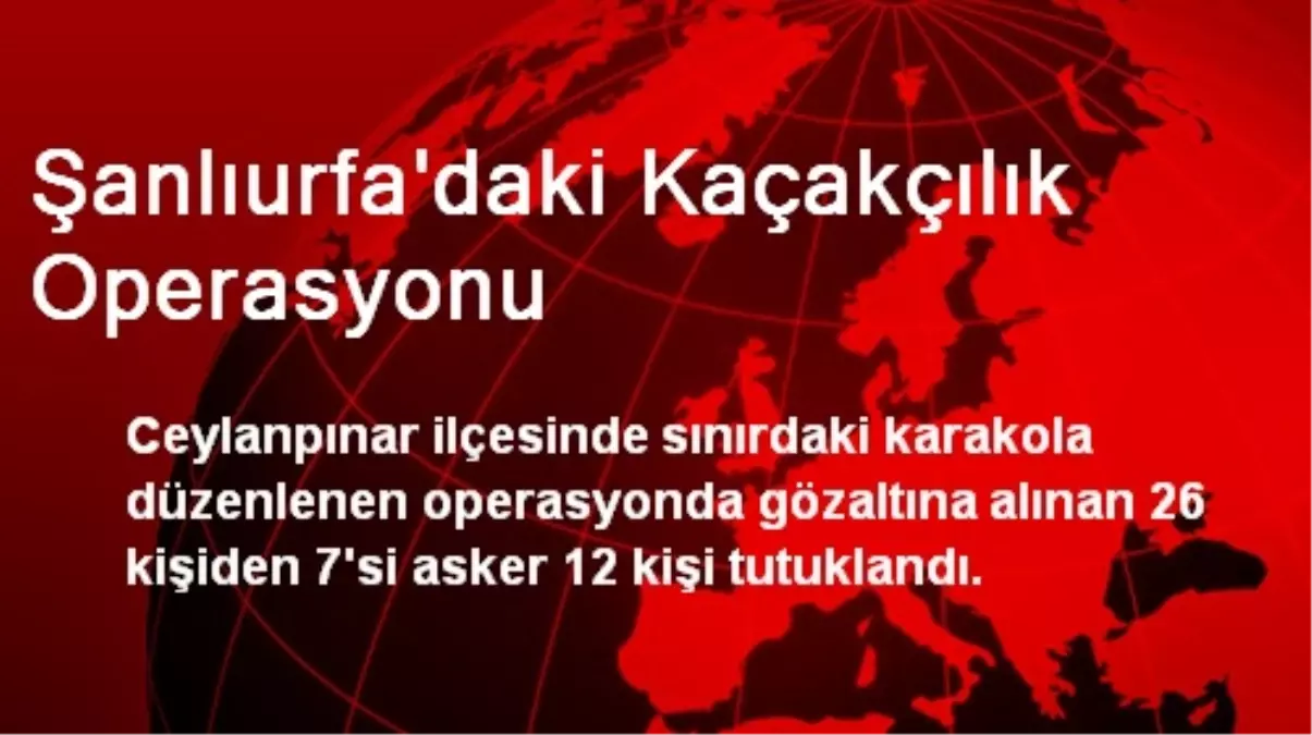 Şanlıurfa\'daki Kaçakçılık Operasyonu