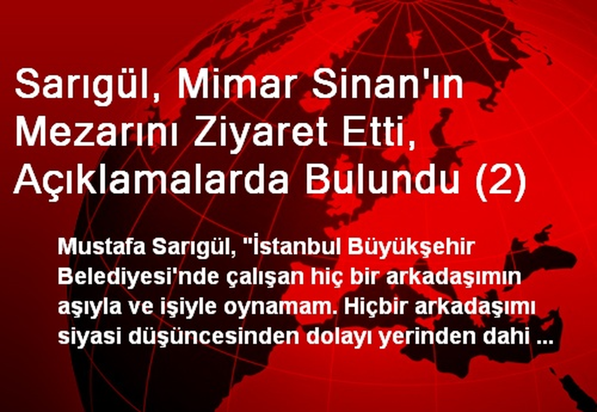 Sarıgül, Mimar Sinan\'ın Mezarını Ziyaret Etti, Açıklamalarda Bulundu (2)