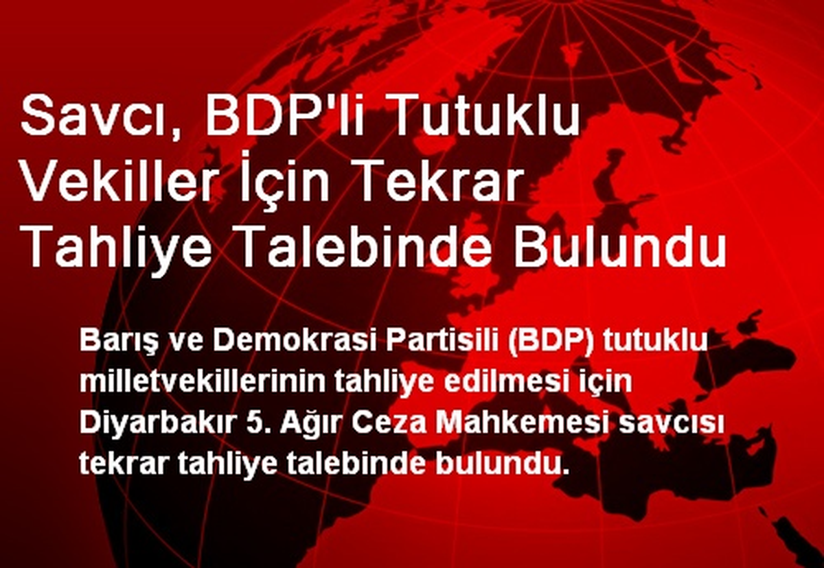 Savcı, BDP\'liler İçin Tekrar Tahliye Talebinde Bulundu