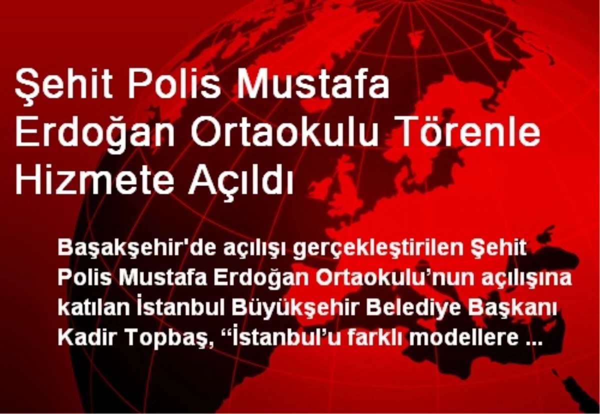 Şehit Polis Mustafa Erdoğan Ortaokulu Törenle Hizmete Açıldı