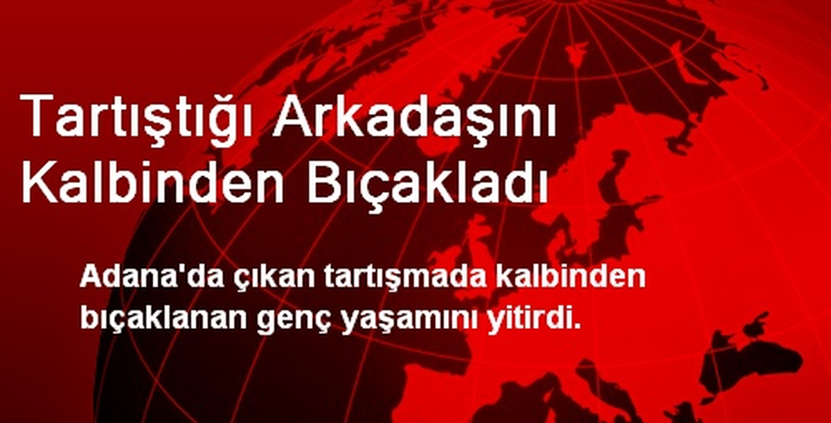 Tartıştığı Arkadaşını Kalbinden Bıçakladı