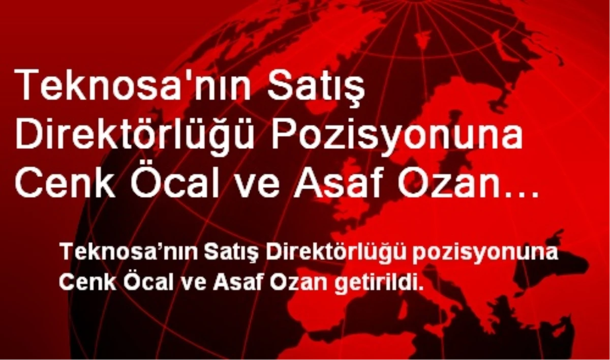 Teknosa\'nın Satış Direktörlüğü Pozisyonuna Cenk Öcal ve Asaf Ozan Getirildi