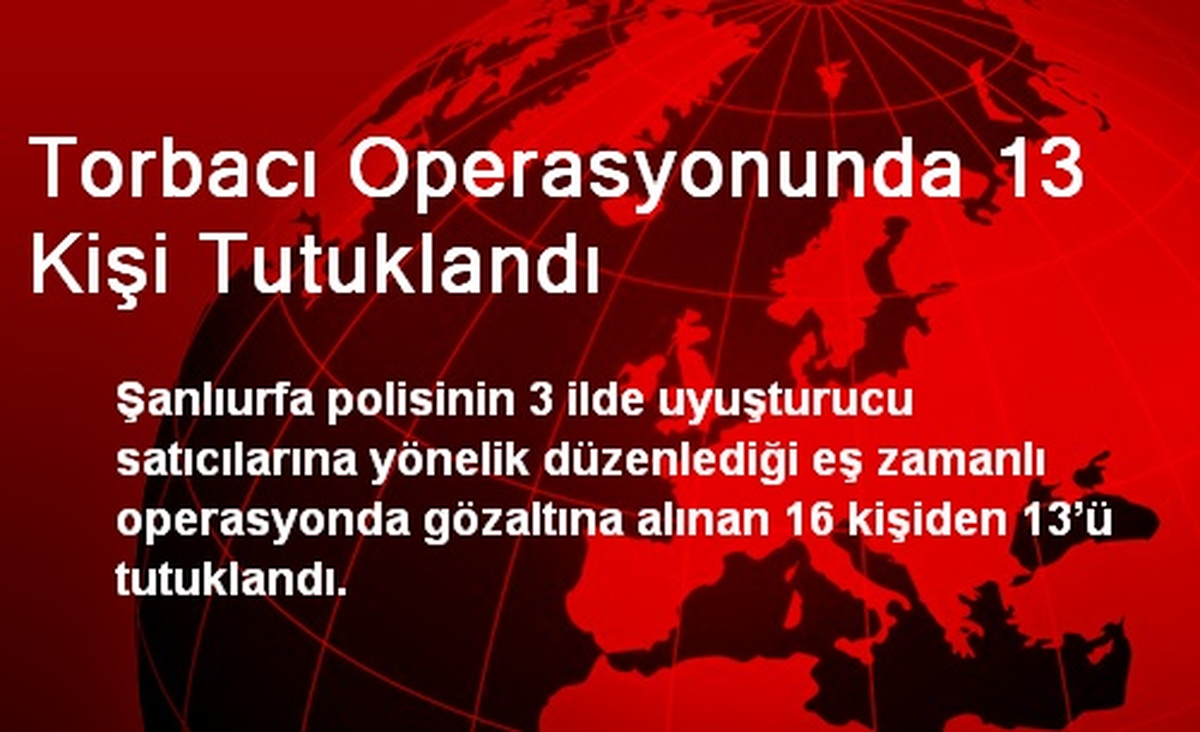 Torbacı Operasyonunda 13 Kişi Tutuklandı
