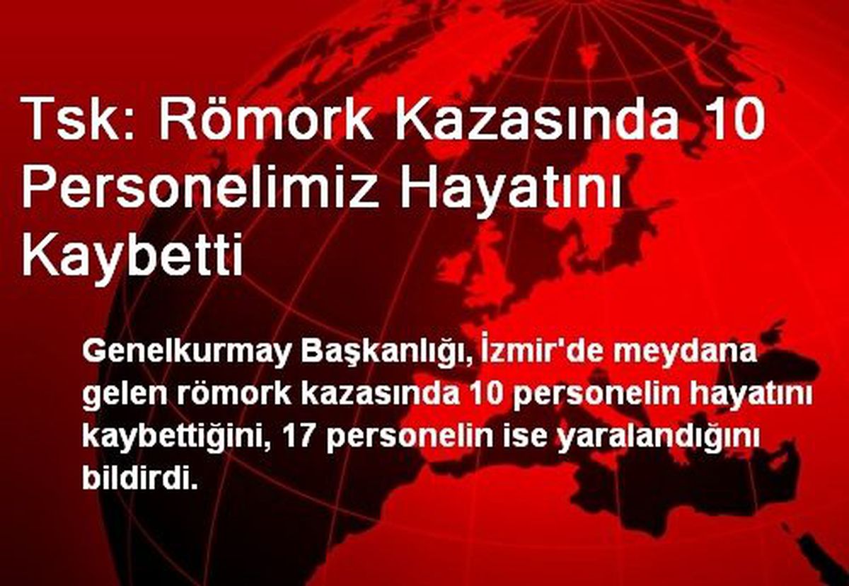 Tsk: Römork Kazasında 10 Personelimiz Hayatını Kaybetti
