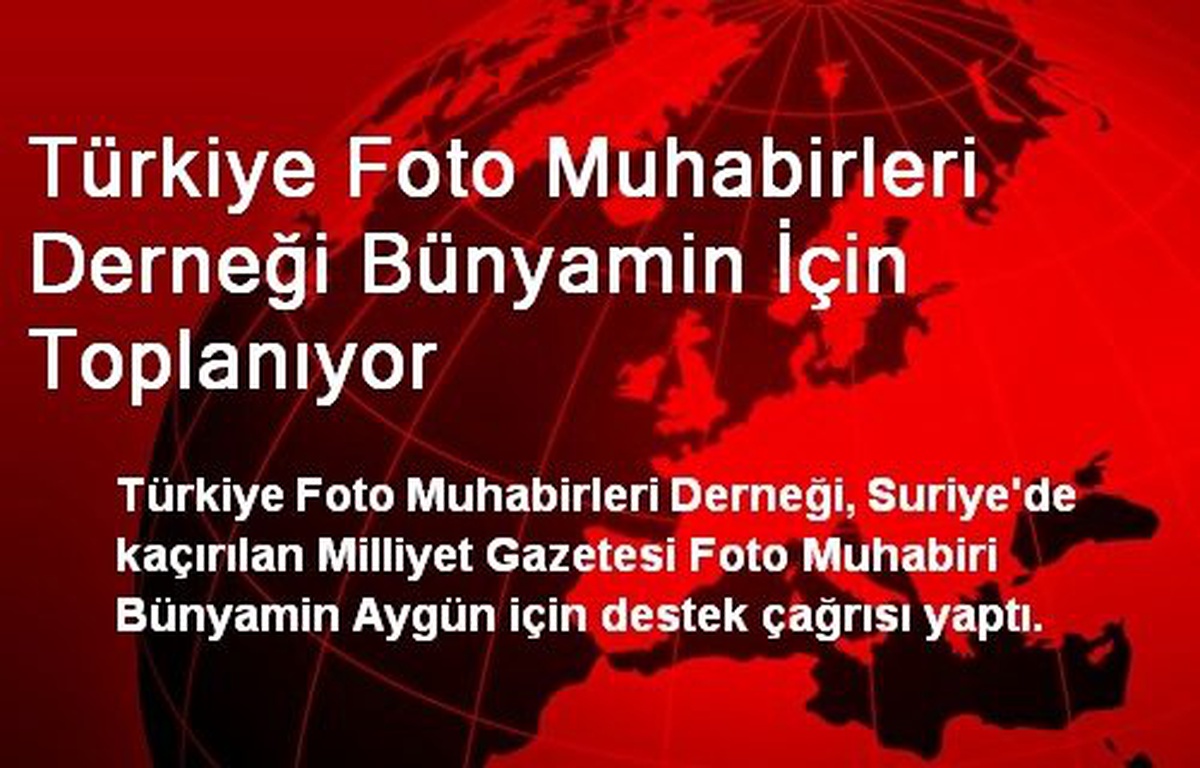 Türkiye Foto Muhabirleri Derneği Bünyamin İçin Toplanıyor