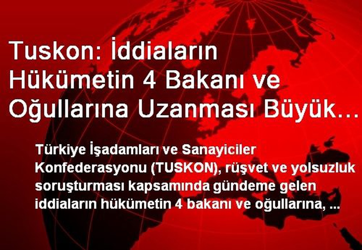 Tuskon: İddiaların Hükümetin 4 Bakanı ve Oğullarına Uzanması Büyük Vehamet