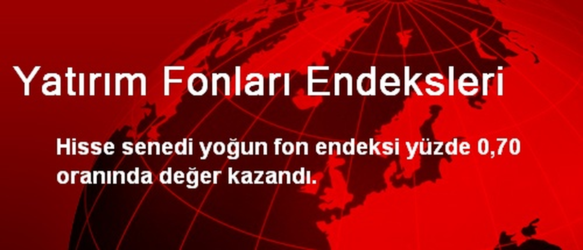 Yoğun Fon Endeksi Yüzde 0,70 Oranında Değer Kazandı