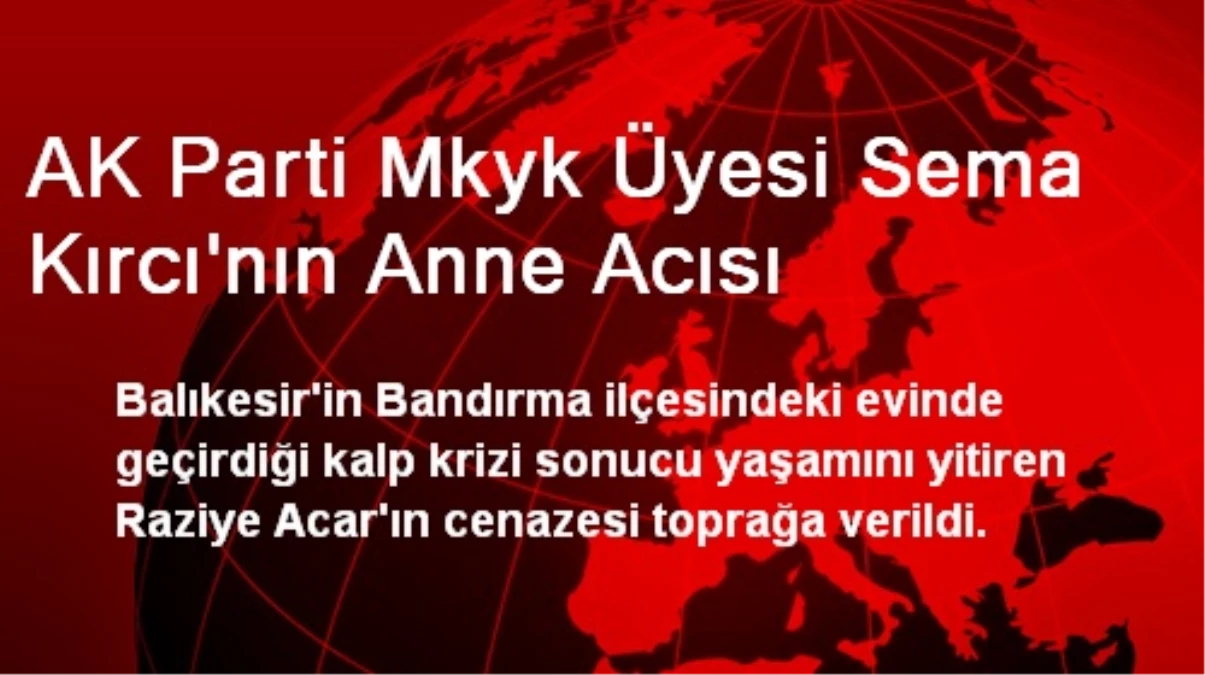 AK Parti MKYK Üyesi Kırcı\'nın Annesi Toprağa Verildi