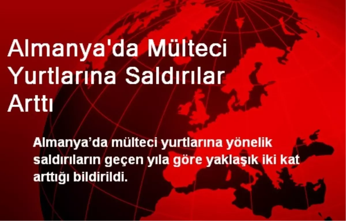 Almanya\'da Mülteci Yurtlarına Saldırılar Arttı