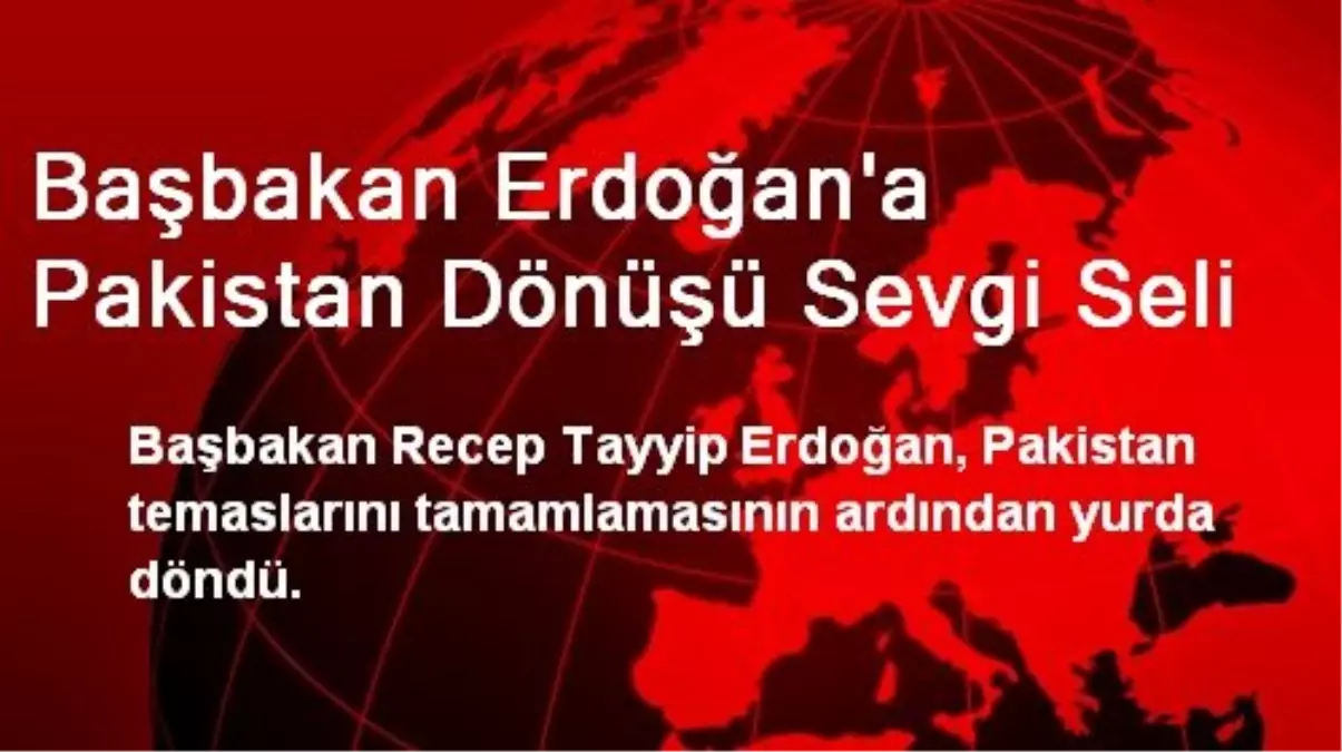 Başbakan Erdoğan\'a Pakistan Dönüşü Sevgi Seli