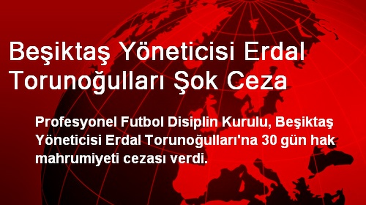Beşiktaş Yöneticisi Erdal Torunoğulları Şok Ceza