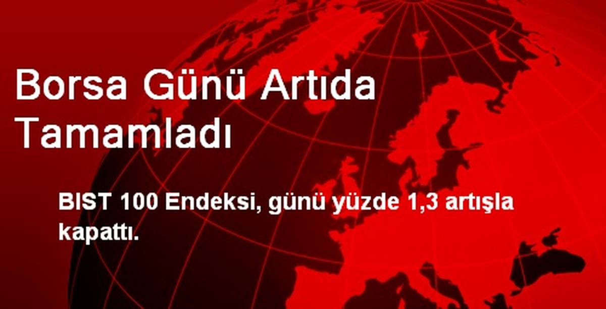 Borsa Günü Artıda Tamamladı