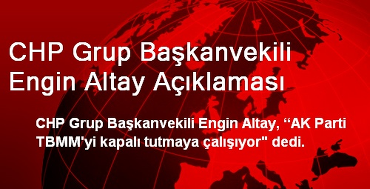 CHP\'li Altay: AK Parti TBMM\'yi Kapalı Tutmaya Çalışıyor
