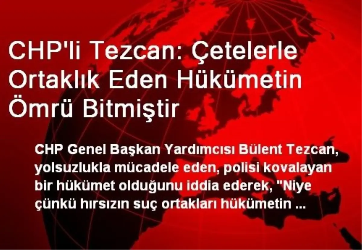 CHP\'li Tezcan: Çetelerle Ortaklık Eden Hükümetin Ömrü Bitmiştir