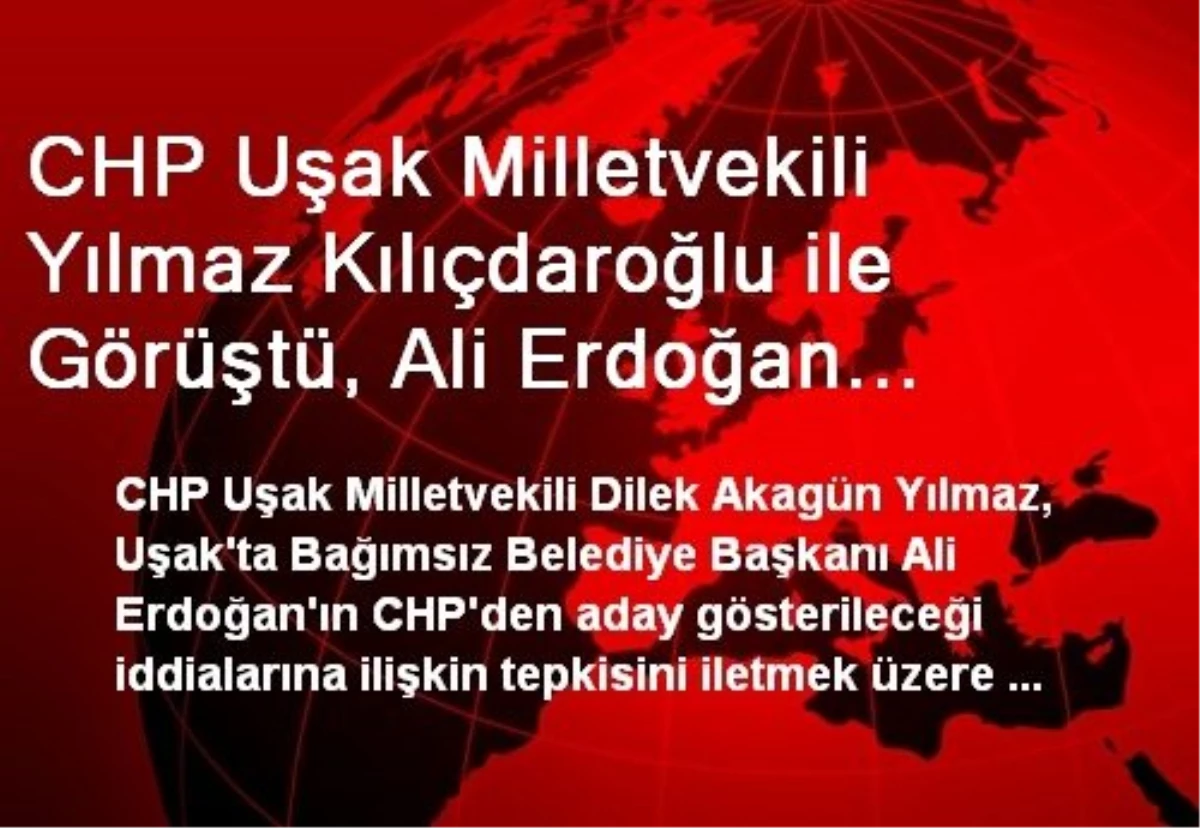 CHP Uşak Milletvekili Yılmaz Kılıçdaroğlu ile Görüştü, Ali Erdoğan Sıkıntısını İletti